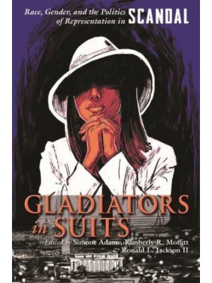 Gladiators in Suits Race, Gender, and the Politics of Representation in Scandal - Television and Popular Culture