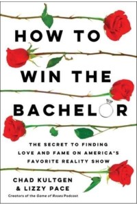 How to Win the Bachelor The Secret to Finding Love and Fame on America's Favorite Reality Show