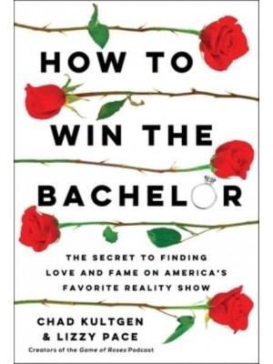 How to Win the Bachelor The Secret to Finding Love and Fame on America's Favorite Reality Show
