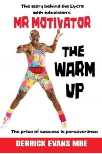 The Warm Up The Story Behind the Lycra With Televisions Mr Motivator : The Price of Success Is Perseverance
