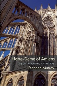 Notre-Dame of Amiens Life of the Gothic Cathedral - Columbiana