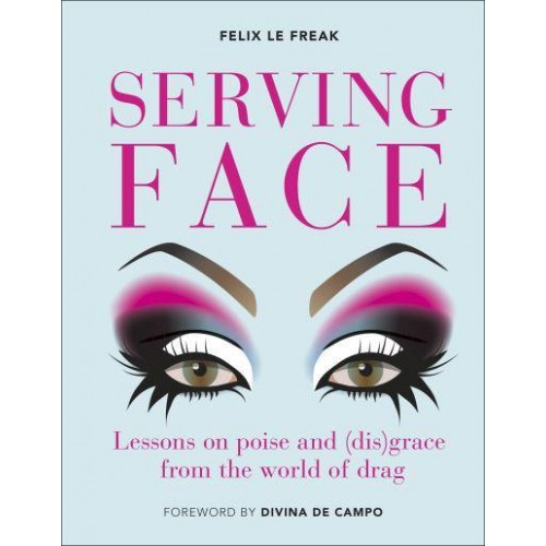 Serving Face Lessons in Realness and Grace from the World of Drag