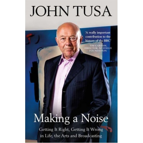 Making a Noise Getting It Right, Getting It Wrong in Life, Broadcasting and the Arts