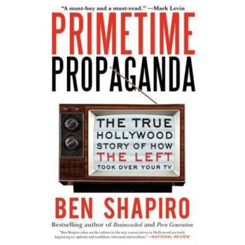Primetime Propaganda The True Hollywood Story of How the Left Took Over Your TV