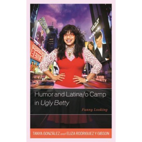 Humor and Latina/o Camp in Ugly Betty Funny Looking - Critical Studies in Television