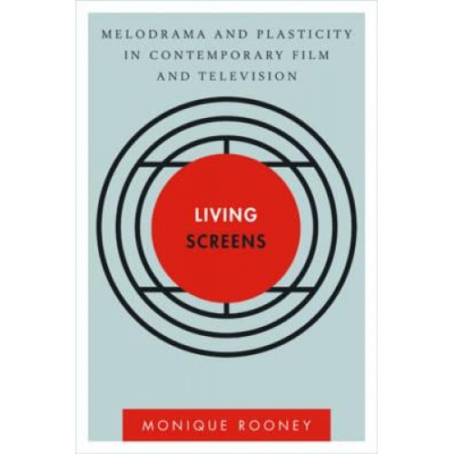 Living Screens Melodrama and Plasticity in Contemporary Film and Television - Disruptions