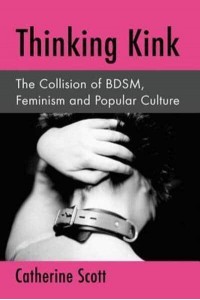 Thinking Kink The Collision of BDSM, Feminism and Popular Culture