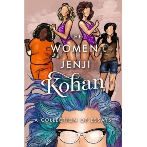 The Women of Jenji Kohan: Weeds, Orange Is the New Black, and GLOW A Collection of Essays