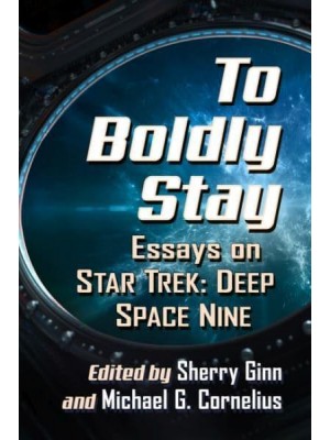 To Boldly Stay Essays on Star Trek: Deep Space Nine