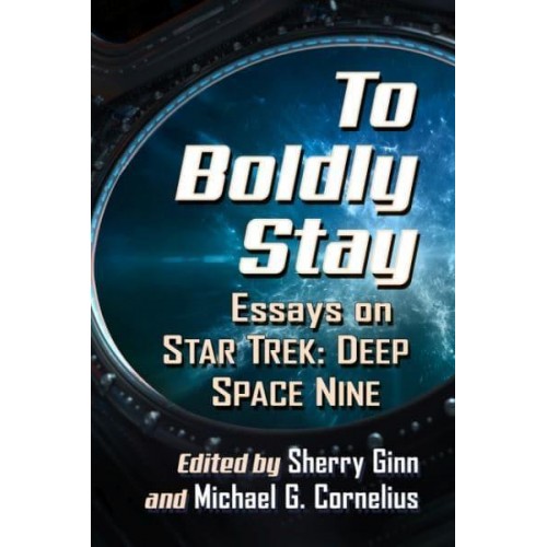To Boldly Stay Essays on Star Trek: Deep Space Nine