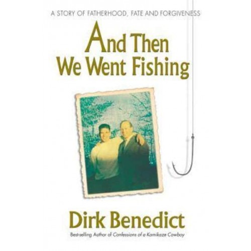And Then We Went Fishing A Story of Fatherhood, Fate and Forgiveness