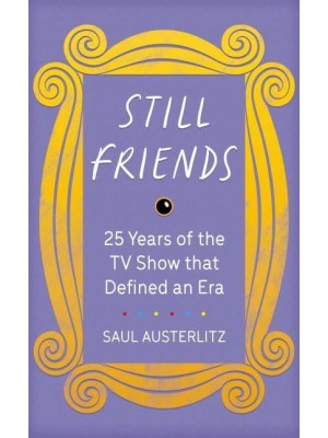 Still Friends 25 Years of the TV Show That Defined an Era