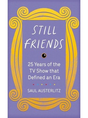 Still Friends 25 Years of the TV Show That Defined an Era