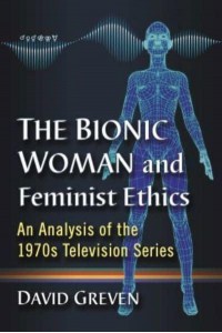 The Bionic Woman and Feminist Ethics An Analysis of the 1970S Television Series
