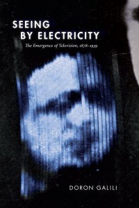 Seeing by Electricity The Emergence of Television, 1878-1939 - Sign, Storage, Transmission