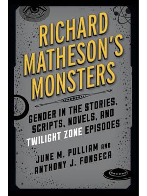 Richard Matheson's Monsters Gender in the Stories, Scripts, Novels, and Twilight Zone Episodes - Studies in Supernatural Literature