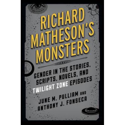 Richard Matheson's Monsters Gender in the Stories, Scripts, Novels, and Twilight Zone Episodes - Studies in Supernatural Literature