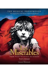 Les Misérables From Page to Stage to Screen : The Ongoing Story of the World's Longest Running Musical