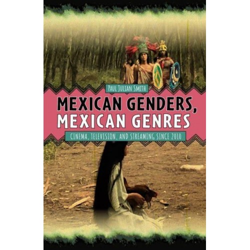 Mexican Genders, Mexican Genres Cinema, Television, and Streaming Since 2010 - Tamesis Studies in Popular and Digital Cultures