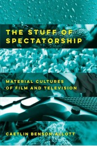 The Stuff of Spectatorship Material Cultures of Film and Television