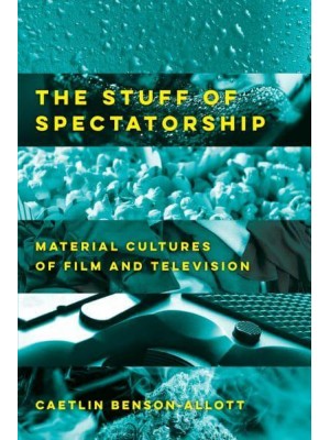 The Stuff of Spectatorship Material Cultures of Film and Television