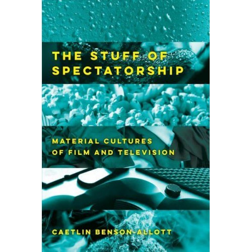 The Stuff of Spectatorship Material Cultures of Film and Television