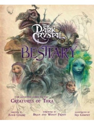 The Dark Crystal Bestiary The Definitive Guide to the Creatures of Thra (The Dark Crystal: Age of Resistance, the Dark Crystal Book, Fantasy Art Book)