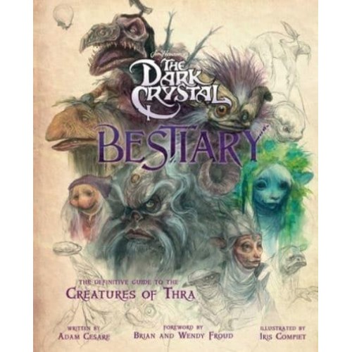 The Dark Crystal Bestiary The Definitive Guide to the Creatures of Thra (The Dark Crystal: Age of Resistance, the Dark Crystal Book, Fantasy Art Book)