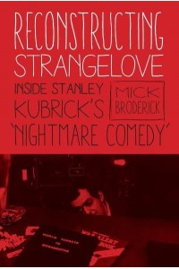 Reconstructing Strangelove Inside Stanley Kubrick's 'Nightmare Comedy'