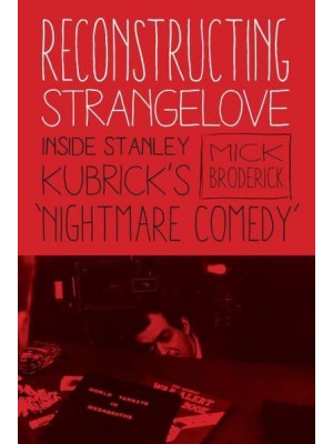 Reconstructing Strangelove Inside Stanley Kubrick's 'Nightmare Comedy'