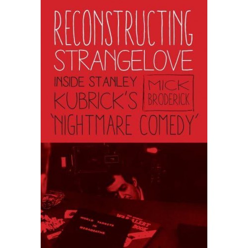 Reconstructing Strangelove Inside Stanley Kubrick's 'Nightmare Comedy'