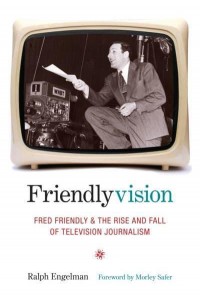 Friendlyvision Fred Friendly and the Rise and Fall of Television Journalism