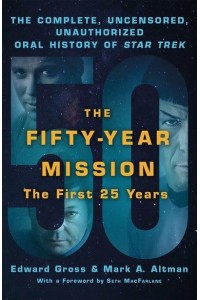 The Fifty-Year Mission Volume One The First 25 Years The Complete, Uncensored, Unauthorized Oral History of Star Trek