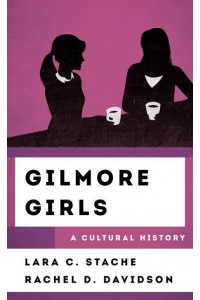 Gilmore Girls A Cultural History - The Cultural History of Television