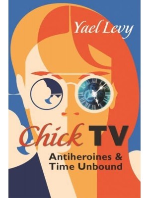 Chick TV Antiheroines and Time Unbound - Television and Popular Culture
