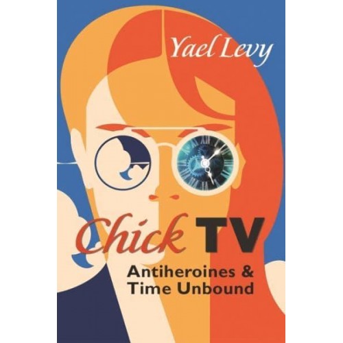 Chick TV Antiheroines and Time Unbound - Television and Popular Culture