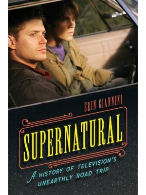 Supernatural A History of Television's Unearthly Road Trip
