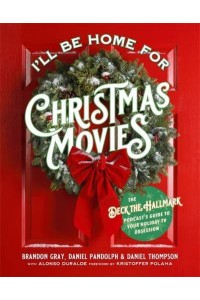 I'll Be Home for Christmas Movies The Deck the Hallmark Podcast's Guide to Your Holiday TV Obsession