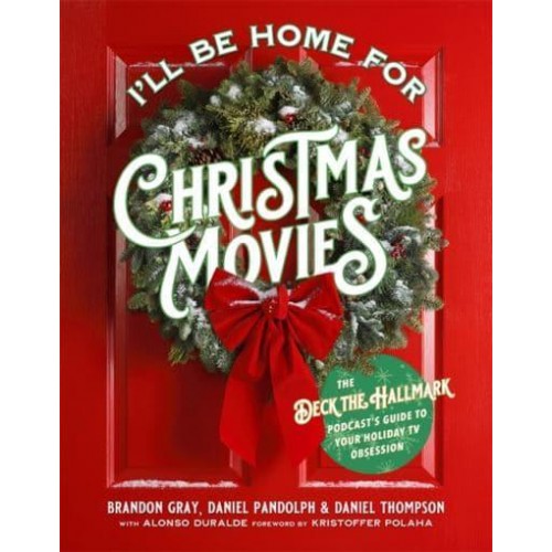 I'll Be Home for Christmas Movies The Deck the Hallmark Podcast's Guide to Your Holiday TV Obsession