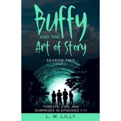Buffy and the Art of Story Season Two Part 1: Threats, Lies, and Surprises in Episodes 1-11 - Writing as a Second Career