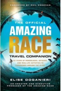 The Official Amazing Race Travel Companion 20 Years of Roadblocks, Detours, and Real-Life Activities to Experience Around the Globe