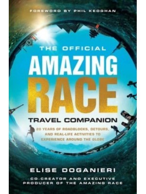 The Official Amazing Race Travel Companion 20 Years of Roadblocks, Detours, and Real-Life Activities to Experience Around the Globe