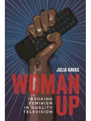 Woman Up Invoking Feminism in Quality Television - Contemporary Approaches to Film and Media Series