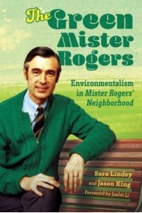 The Green Mister Rogers Environmentalism in Mister Rogers' Neighborhood
