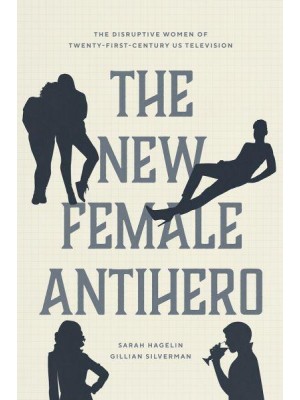 The New Female Antihero The Disruptive Women of Twenty-First-Century US Television
