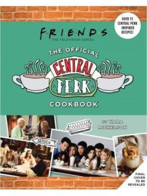 Friends The Official Central Perk Cookbook