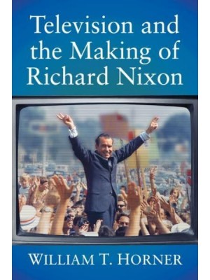 Television and the Making of Richard Nixon