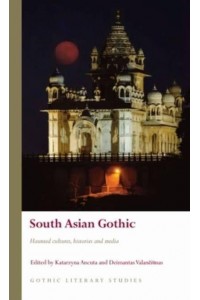 South Asian Gothic Haunted Cultures, Histories and Media - Gothic Literary Studies