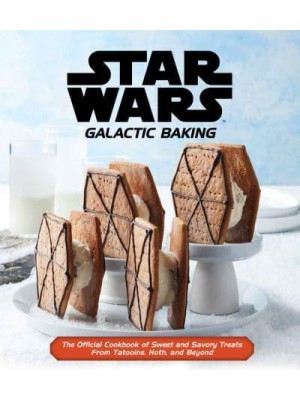 Star Wars Galactic Baking The Official Cookbook of Sweet and Savoury Treats from Tatooine, Hoth, and Beyond