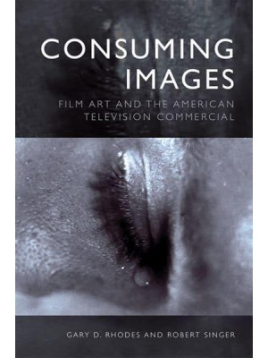Consuming Images Film Art and the American Television Commercial